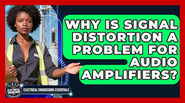Why Is Signal Distortion A Problem For Audio Amplifiers? - Electrical Engineering Essentials