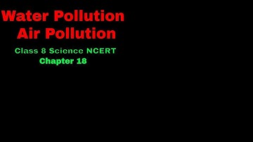 Pollution of Air and Water | Chapter 18 Class 8 Science NCERT