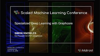 Simon Knowles - Specialized Deep Learning with Graphcore
