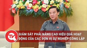 Giám sát phải nâng cao hiệu quả hoạt động của các đơn vị sự nghiệp công lập