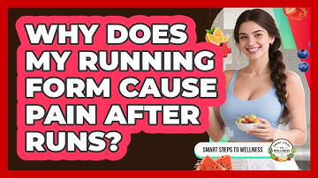 Why Does My Running Form Cause Pain After Runs? - Smart Steps to Wellness