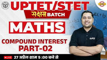 MATHS FOR UPTET/SUPER TET 2023 | MATHS CLASS | COMPOUND INTEREST/चक्रवृद्धि ब्याज -2| BY SHOBHIT SIR