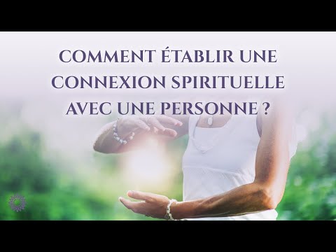 ? COMMENT ÉTABLIR UNE CONNEXION SPIRITUELLE AVEC UNE PERSONNE ?