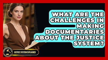 What Are the Challenges in Making Documentaries About the Justice System? - Justice System Explained