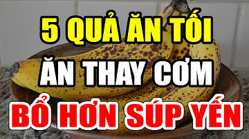 Bữa Tối Đừng Ăn Cơm, Cứ Ăn 5 Quả Này BỔ HƠN SÚP YẾN, Ăn Sớm Sẽ Sống Thọ 130 Tuổi