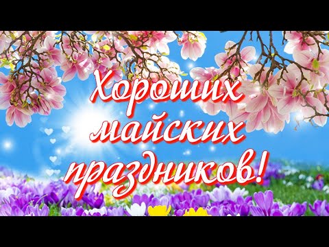 С началом мая Хороших майских праздников Красивые добрые пожелания