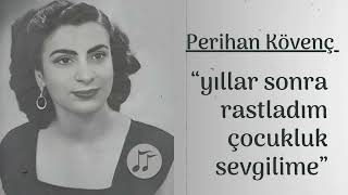 Eski Bir Şarkı: &quot;Yıllar Sonra Rastladım Çocukluk Sevgilime&quot; - Perihan Kövenç&#39;in Yorumuyla