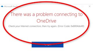 there was a problem connecting to onedrive - check your internet connection - error code 0x8004de40