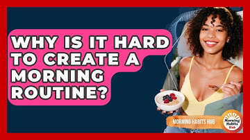 Why Is It Hard To Create A Morning Routine? - Morning Habits Hub