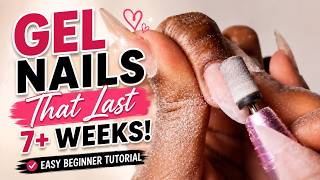 Gel Nails That Last 7+ Weeks! | Easy Beginner Tutorial (No Lifting, No Breakage)