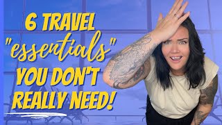 Travel Essentials you don't REALLY need