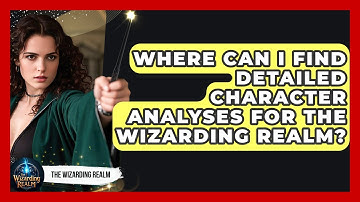 Where Can I Find Detailed Character Analyses for The Wizarding Realm? - The Wizarding Realm