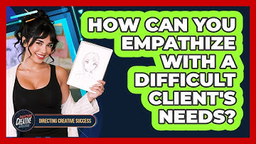 How Can You Empathize With A Difficult Client