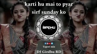 Karti hu mai to pyar sirf sunday ko || Tapori Dhol Thasa Mix || DJ Girdhu RD