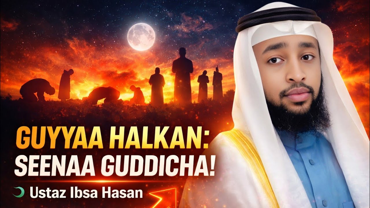 Dhaggeeffadhaa! Guyyaa Halkan Seenaa Guddaa | Ustaz Ibsa Hasan 5 March 2026