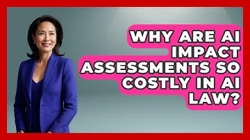 Why Are AI Impact Assessments So Costly In AI Law? - AI and Technology Law