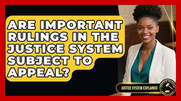 Are Important Rulings in the Justice System Subject to Appeal? | Justice System Explained