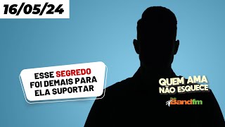 ESSE SEGREDO FOI DEMAIS PARA ELA SUPORTAR - QUEM AMA NÃO ESQUECE 16/05/2024 #quemamanãoesquece