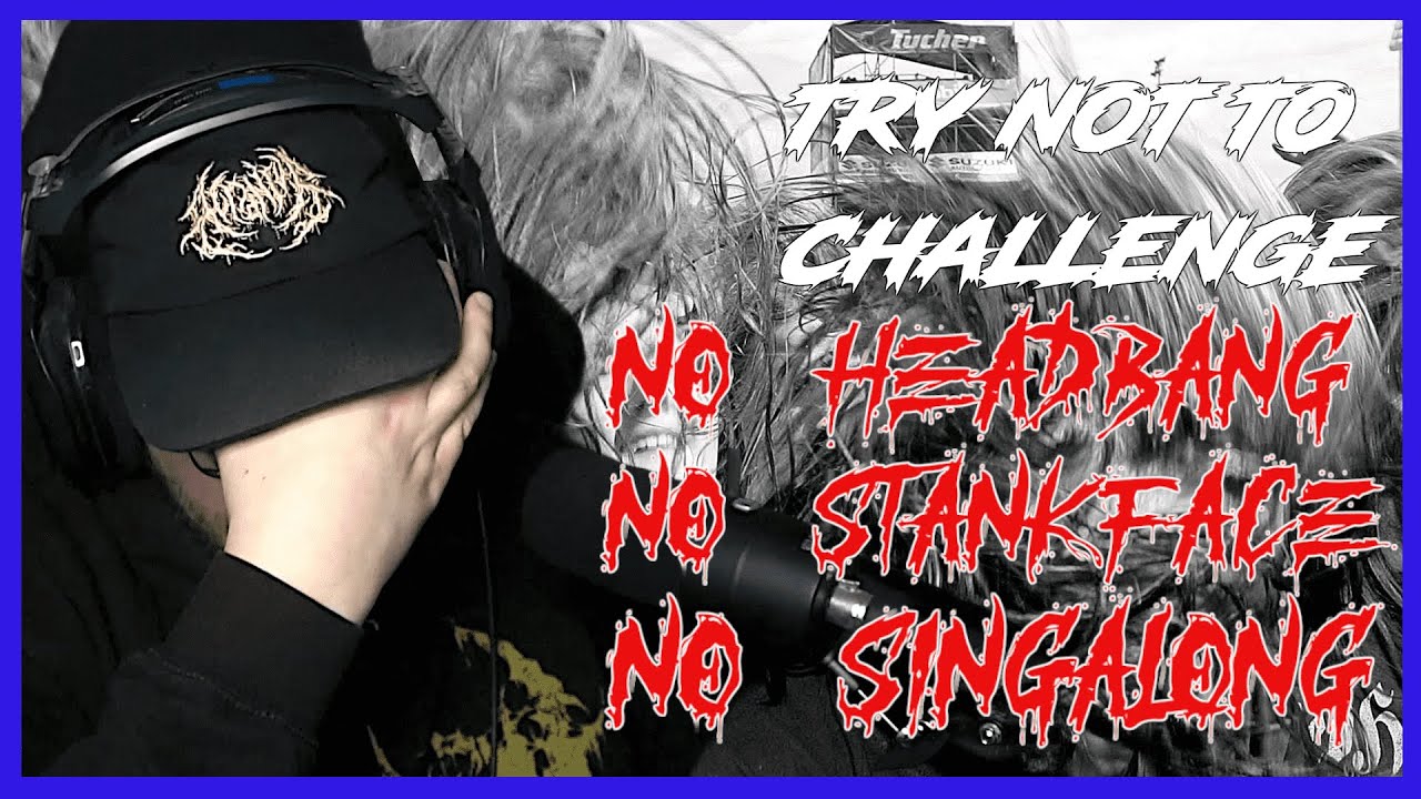 TRY NOT TO HEADBANG/STANKFACE/SINGALONG CHALLENGE EXTREME // SCHAFFE ICH'S DIESMAL? // METAL EDITION