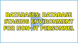 Databases: Database staging environment for non-IT personnel (3 Solutions!!)