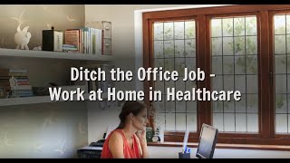 "Ditch the Office Job - Work at Home in Healthcare"