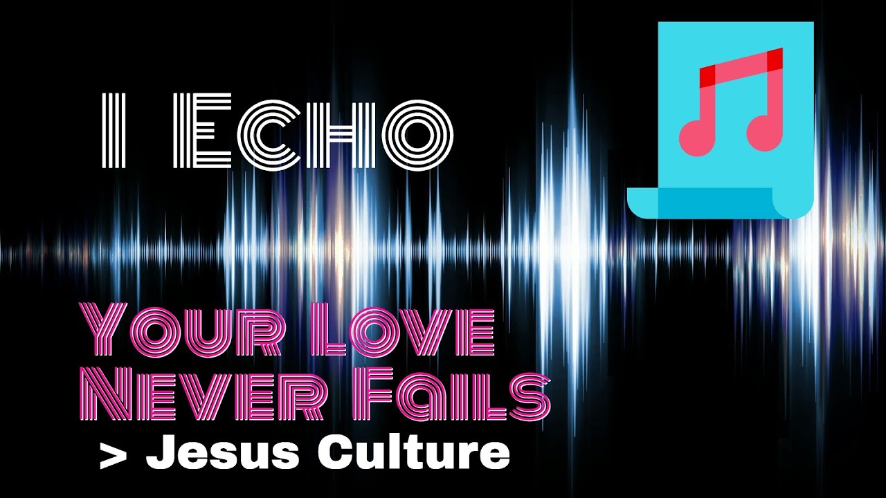 YOUR LOVE NEVER FAILS - JESUS CULTURE