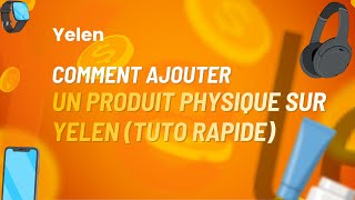 Comment Ajouter Un Produit Physique Sur Yelen Tutoriel Rapide