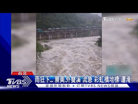 雨狂下...「景美.外雙溪」流急 彩虹橋地標「遭淹」｜TVBS新聞 @TVBSNEWS01