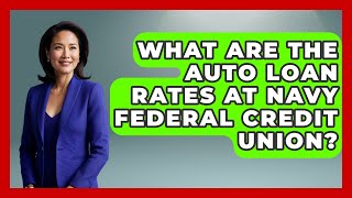 What Are The Auto Loan Rates At Navy Federal Credit Union? - Ask Your Bank Teller