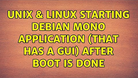 Unix & Linux: Starting Debian mono application (that has a GUI) AFTER boot is done