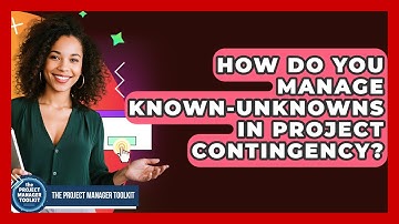 How Do You Manage Known-unknowns In Project Contingency? - The Project Manager Toolkit