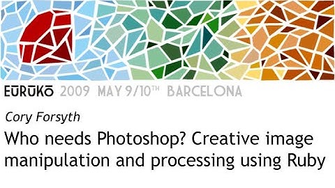 Euruko2009 / Who needs Photoshop? Image manipulation and processing using Ruby / by Cory Forsyth