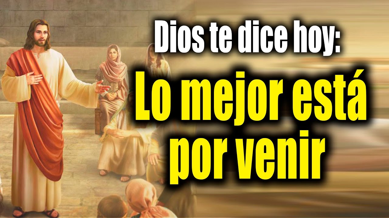 DIOS TE DICE HOY - Lo mejor está por venir - YouTube