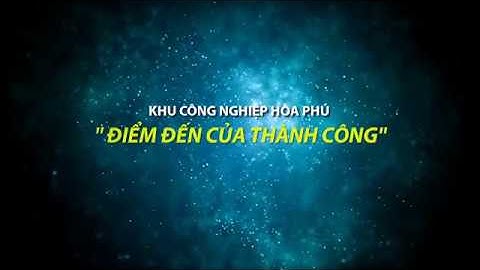 Phim giới thiệu Khu công nghiệp Hòa Phú - Bắc Giang