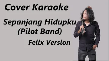 COVER KARAOKE - SEPANJANG HIDUPKU (PILOT BAND) | FELIX VERSION