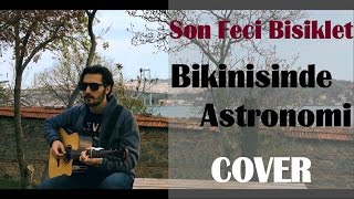 Son Feci Bilet - Bikinisinde Astronomi Cover By Emirhan Gül