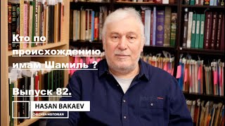 Историк Хасан Бакаев | Кто по происхождению имам Шамиль? | Выпуск 82: 1 часть.