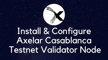 Install & Configure Axelar Casablanca Testnet Validator Node on Ubuntu 20.04