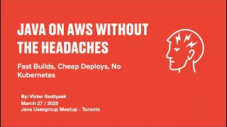 2025-03 Java on AWS Without the Headaches: Fast Builds, Cheap Deploys, No Kubernetes