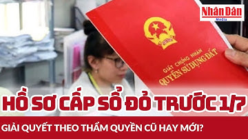 Hồ sơ cấp sổ đỏ trước 1/7: Giải quyết theo thẩm quyền cũ hay mới? | Báo Nhân Dân