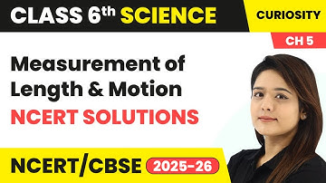 Measurement of Length and Motion - NCERT Solutions | Class 6 Science - Curiosity Ch 5 | CBSE 2025-26