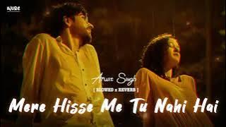 Mere hisse mein tu nahi hai slowed reverb - DIL ROYI JAYE Lofi - ARIJIT SINGH  #trending