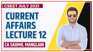CURRENT AFFAIRS LECTURE 12 | CSEET JULY 2021 | CA SAUMIL MANGLANI