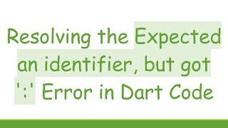 Resolving the Expected an identifier, but got ':' Error in Dart Code Details