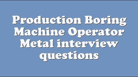 Production Boring Machine Operator Metal interview questions
