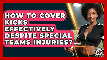How To Cover Kicks Effectively Despite Special Teams Injuries? - Gridiron Data Digest