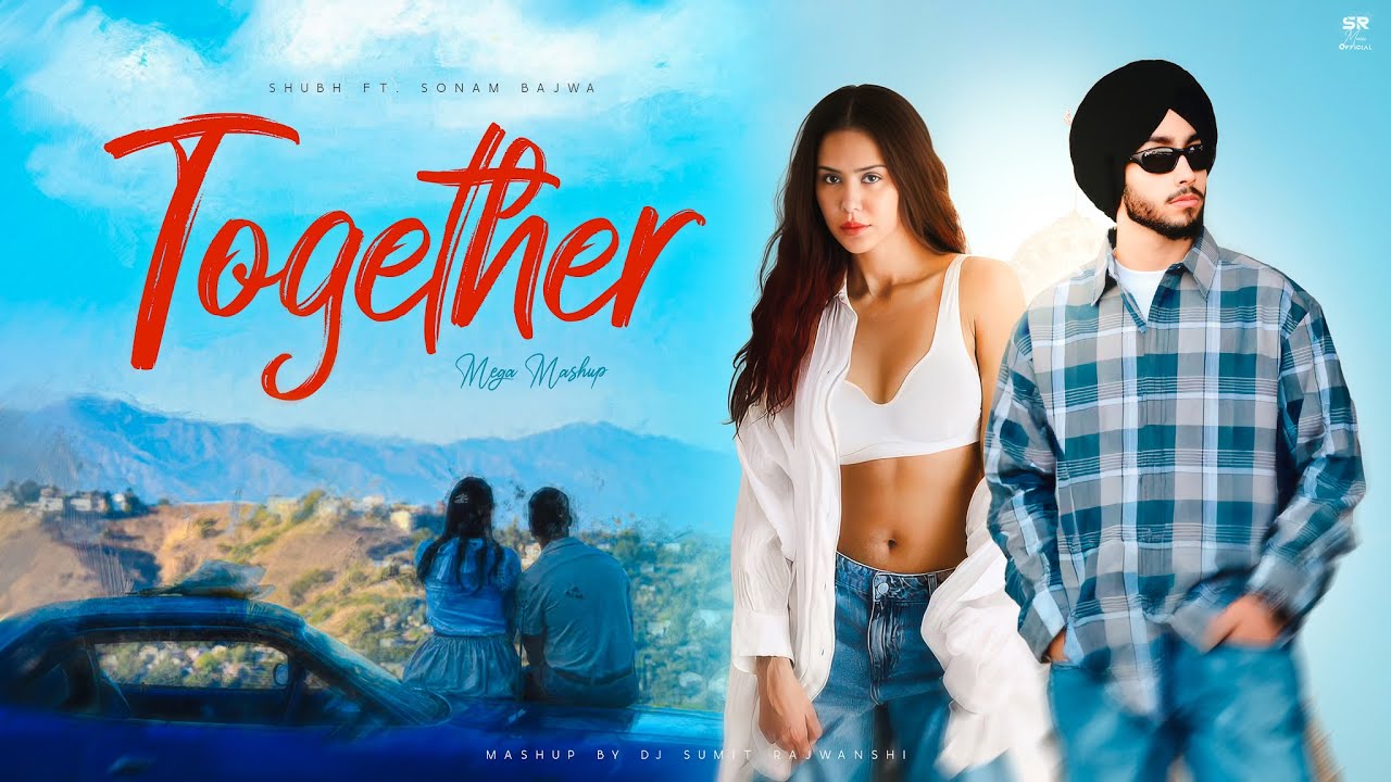 Together Mashup - Shubh Ft. Sonam Bajwa | Sukha | DJ Sumit Rajwanshi | Latest Punjabi Songs