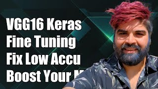 VGG16 Keras Fine Tuning: How to Fix Low Accuracy Issues in Your Model