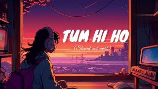 Tum Hi Ho - Arijit Singh (Slowed + Reverb)