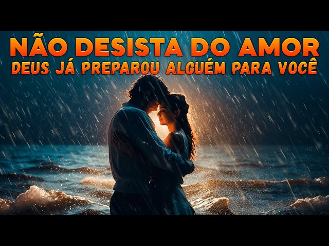 Deus Está Dizendo: Não Desista Do Amor. Deus Já Preparou Alguém Para Você class=